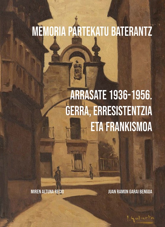 Hacia una memoria compartida. Arrasate 1936-1956. Guerra, Resistencia y Franquismo